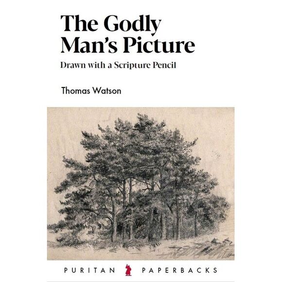 The Godly Man's Picture: Drawn with a Scripture Pencil -- Thomas Watson - Picture 1 of 1
